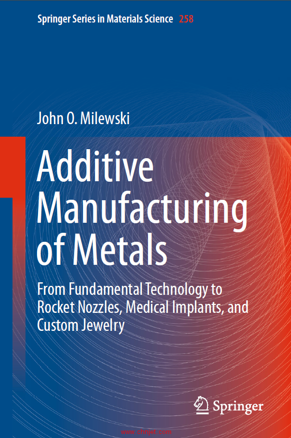 《Additive Manufacturing of Metals: From Fundamental Technology to Rocket Nozzles, Medical Implants, ...